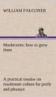Mushrooms : How to Grow Them a Practical Treatise on Mushroom Culture for Profit and Pleasure - Book