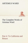 The Complete Works of Artemus Ward - Part 4 : To California and Return - Book