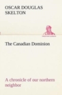 The Canadian Dominion a Chronicle of Our Northern Neighbor - Book