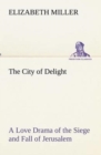 The City of Delight A Love Drama of the Siege and Fall of Jerusalem - Book