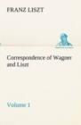 Correspondence of Wagner and Liszt - Volume 1 - Book