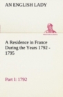 A Residence in France During the Years 1792, 1793, 1794 and 1795, Part I. 1792 Described in a Series of Letters from an English Lady : With General and Incidental Remarks on the French Character and M - Book