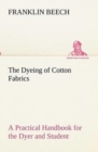 The Dyeing of Cotton Fabrics a Practical Handbook for the Dyer and Student - Book