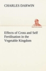 Effects of Cross and Self Fertilisation in the Vegetable Kingdom - Book