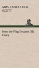 How the Flag Became Old Glory - Book