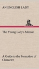The Young Lady's Mentor a Guide to the Formation of Character. in a Series of Letters to Her Unknown Friends - Book