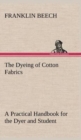 The Dyeing of Cotton Fabrics a Practical Handbook for the Dyer and Student - Book
