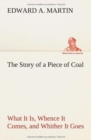 The Story of a Piece of Coal What It Is, Whence It Comes, and Whither It Goes - Book