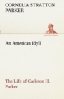 An American Idyll the Life of Carleton H. Parker - Book
