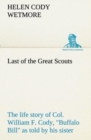 Last of the Great Scouts : the life story of Col. William F. Cody, Buffalo Bill as told by his sister - Book