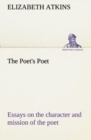 The Poet's Poet : Essays on the Character and Mission of the Poet as Interpreted in English Verse of the Last One Hundred and Fifty Years - Book