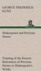 Shakespeare and Precious Stones Treating of the Known References of Precious Stones in Shakespeare's Works, with Comments as to the Origin of His Material, the Knowledge of the Poet Concerning Preciou - Book