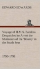 Voyage of H.M.S. Pandora Despatched to Arrest the Mutineers of the 'Bounty' in the South Seas, 1790-1791 - Book