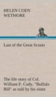 Last of the Great Scouts : the life story of Col. William F. Cody, "Buffalo Bill" as told by his sister - Book