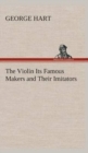 The Violin Its Famous Makers and Their Imitators - Book