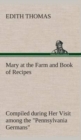 Mary at the Farm and Book of Recipes Compiled during Her Visit among the "Pennsylvania Germans" - Book