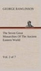The Seven Great Monarchies of the Ancient Eastern World, Vol 2. (of 7) : Assyria the History, Geography, and Antiquities of Chaldaea, Assyria, Babylon, Media, Persia, Parthia, and Sassanian or New Per - Book
