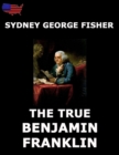 The True Benjamin Franklin - eBook