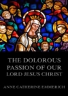 The Dolorous Passion of Our Lord Jesus Christ - eBook