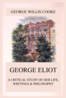 George Eliot; A Critical Study of Her Life, Writings & Philosophy - eBook