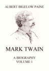 Mark Twain: A Biography : Volume 1: 1835 - 1885 - eBook
