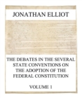 The Debates in the several State Conventions on the Adoption of the Federal Constitution, Vol. 1 - eBook