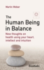 The Human Being in Balance : New Thoughts on Using Your Heart, Itellect and Intuition - Book