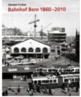 Bahnhof Bern 1860-2010 : Planungsgeschichte, Architektur Und Kontroversen - Book