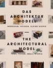 The Architectural Model : Tool, Fetish, Small Utopia - Book