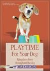 Playtime for Your Dog : Keep Him Busy Throughout the Day - Book