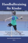 Handballtraining fur Kinder : Trainingseinheiten, Erfahrungsberichte und Hilfen fur die Praxis in der E- und D-Jugend mit Ausblick zur C-Jugend - Teil 1 - Book