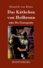 Das Kathchen von Heilbronn oder Die Feuerprobe : Ein großes historisches Ritterschauspiel - Book