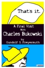 That's It. A Final Visit With Charles Bukowski - eBook