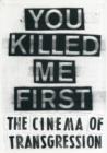 You Killed Me First : The Cinema of Transgression - Book