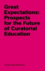 Great Expectations : Prospects for the Future of Curatorial Education - Book