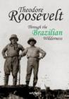 Theodore Roosevelt : Through the Brazilian Wilderness - Book
