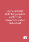 UEber Den Beitritt Oldenburgs Zu Dem Hannoeverisch-Braunschweigischen Zollverband - Book
