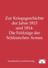 Zur Kriegsgeschichte Der Jahre 1813 Und 1814 : Die Feldzuge Der Schlesischen Armee - Book