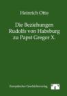 Die Beziehungen Rudolfs Von Habsburg Zu Papst Gregor X. - Book
