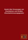 Gesetz uber Kreuzungen von Eisenbahnen und Strassen (Eisenbahnkreuzungsgesetz) - Book