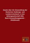 Gesetz uber die Umwandlung der Deutschen Siedlungs- und Landesrentenbank in eine Aktiengesellschaft (DSL Bank-Umwandlungsgesetz - DSLBUmwG) - Book