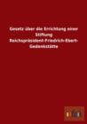Gesetz uber die Errichtung einer Stiftung Reichsprasident-Friedrich-Ebert-Gedenkstatte - Book