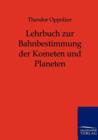 Lehrbuch Zur Bahnbestimmung Der Kometen Und Planeten - Book