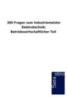 300 Fragen Zum Industriemeister Elektrotechnik : Betriebswirtschaftlicher Teil - Book
