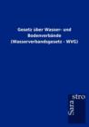 Gesetz uber Wasser- und Bodenverbande (Wasserverbandsgesetz - WVG) - Book