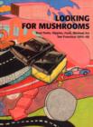 Looking for Mushrooms : Beat Poets, Hippies, Funk, Minimal Art, San Francisco 1955-68 - Book