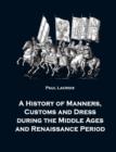 A History of Manners, Customs and Dress During the Middle Ages and Renaissance Period - Book