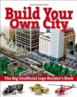 The Big Unofficial LEGO (R) Builder's Book : Build Your Own City - Book