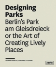Designing Parks : Berlin’s Park am Gleisdreieck or the Art of Creating Lively Places - Book
