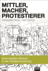 Mittler, Macher, Protestierer : Intermediare Akteure in der Stadtentwicklung - Book